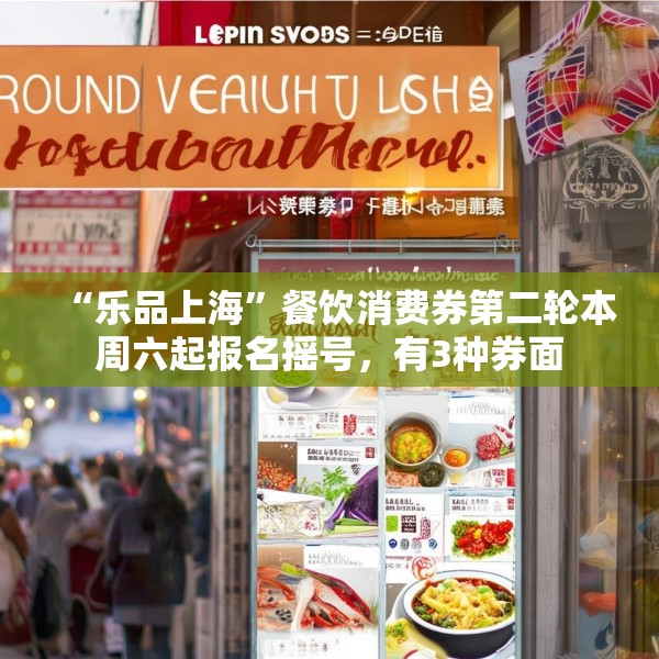 “乐品上海”餐饮消费券第二轮本周六起报名摇号，有3种券面