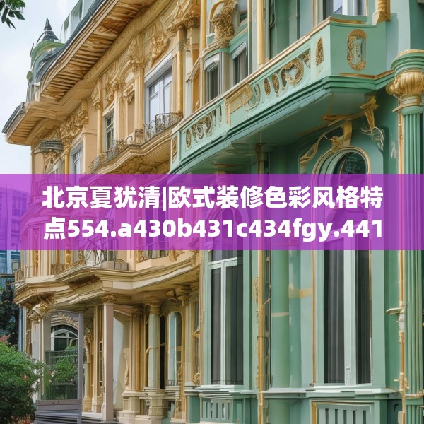 北京夏犹清|欧式装修色彩风格特点554.a430b431c434fgy.441xczxv
