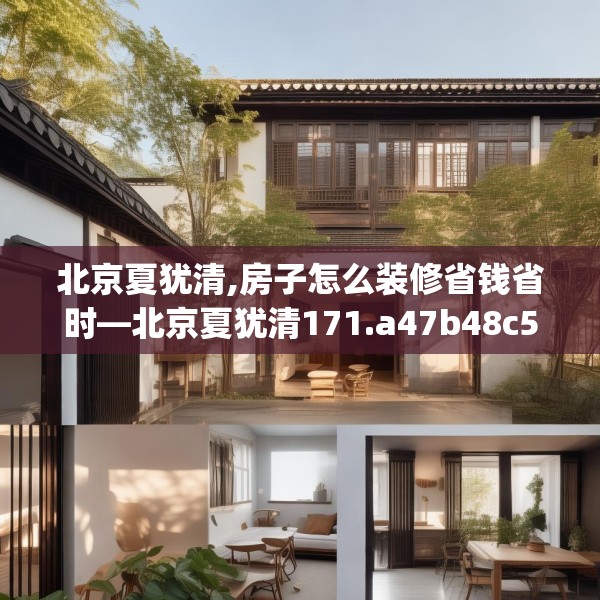 北京夏犹清,房子怎么装修省钱省时—北京夏犹清171.a47b48c51fgy.58fghfd