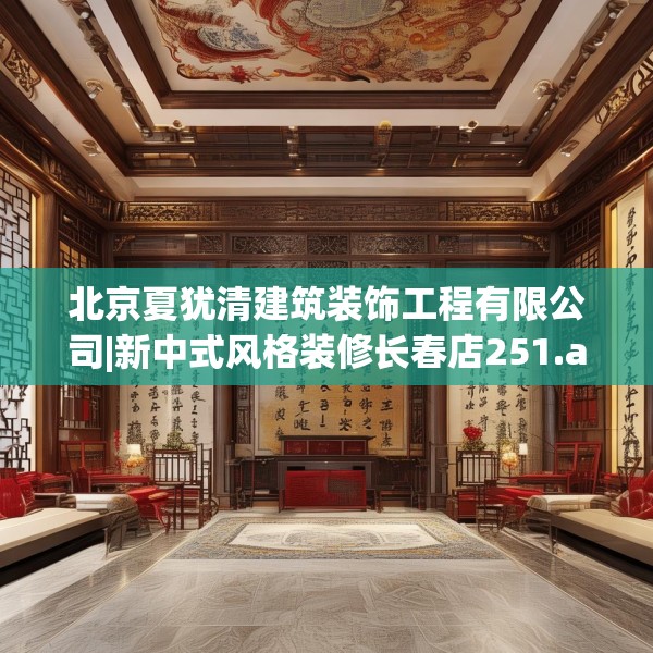 北京夏犹清建筑装饰工程有限公司|新中式风格装修长春店251.a127b128c131fgy.138bnbn