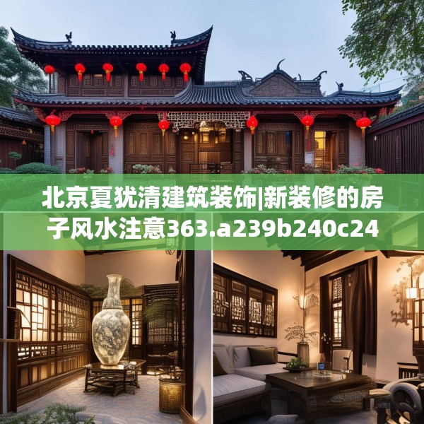 北京夏犹清建筑装饰|新装修的房子风水注意363.a239b240c243fgy.250uyk