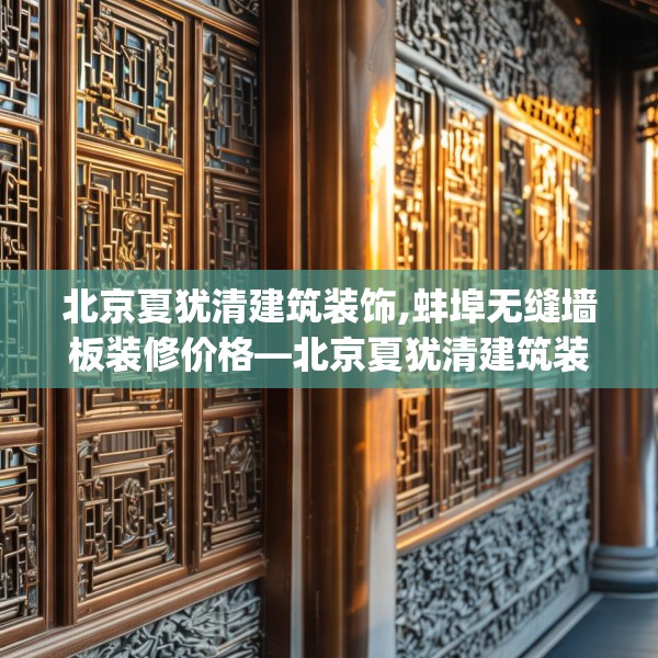 北京夏犹清建筑装饰,蚌埠无缝墙板装修价格—北京夏犹清建筑装饰429.a305b306c309fgy.316fhsg