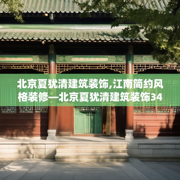 北京夏犹清建筑装饰,江南简约风格装修—北京夏犹清建筑装饰341.a217b218c221fgy.228bnbn
