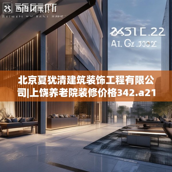 北京夏犹清建筑装饰工程有限公司|上饶养老院装修价格342.a218b219c222fgy.229nbn
