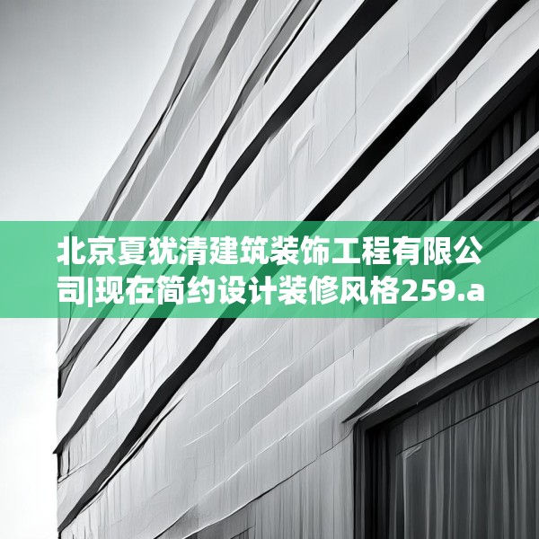 北京夏犹清建筑装饰工程有限公司|现在简约设计装修风格259.a135b136c139fgy.146fdsfds