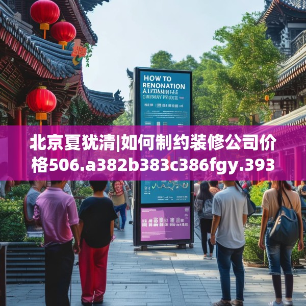 北京夏犹清|如何制约装修公司价格506.a382b383c386fgy.39376663