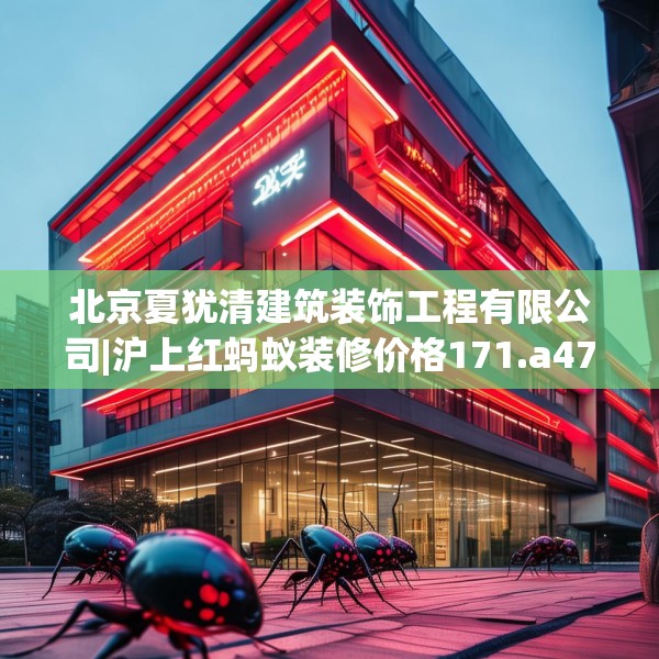 北京夏犹清建筑装饰工程有限公司|沪上红蚂蚁装修价格171.a47b48c51fgy.58fghfd