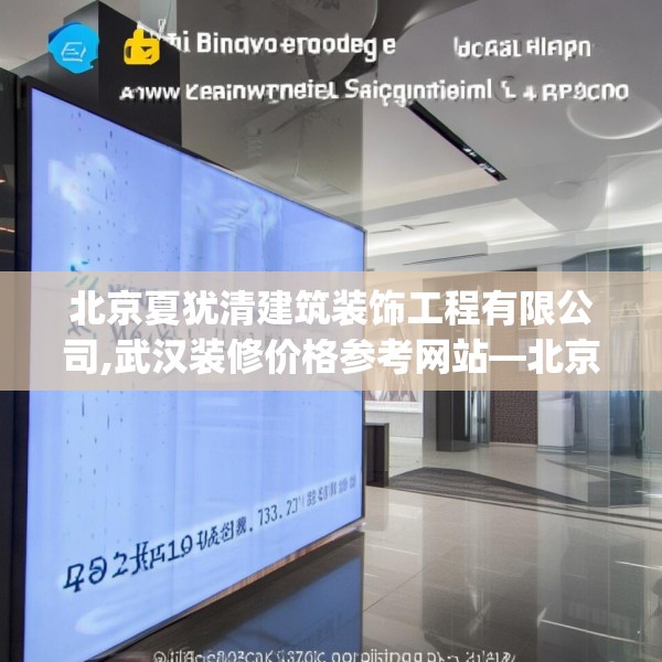 北京夏犹清建筑装饰工程有限公司,武汉装修价格参考网站—北京夏犹清建筑装饰工程有限公司440.a316b317c320fgy.327wew