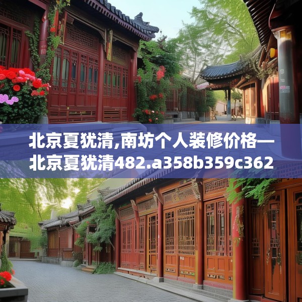 北京夏犹清,南坊个人装修价格—北京夏犹清482.a358b359c362fgy.369xczxv