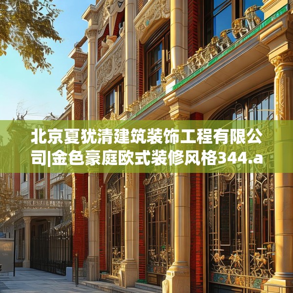 北京夏犹清建筑装饰工程有限公司|金色豪庭欧式装修风格344.a220b221c224fgy.23176672