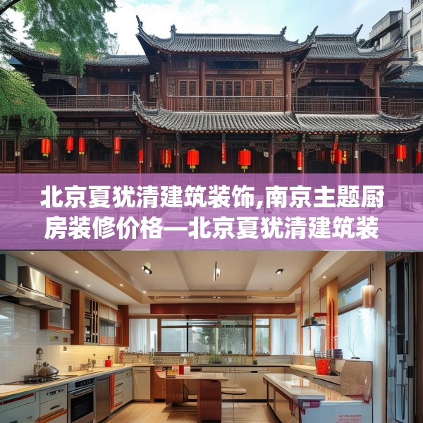 北京夏犹清建筑装饰,南京主题厨房装修价格—北京夏犹清建筑装饰587.a463b464c467fgy.474cvcx