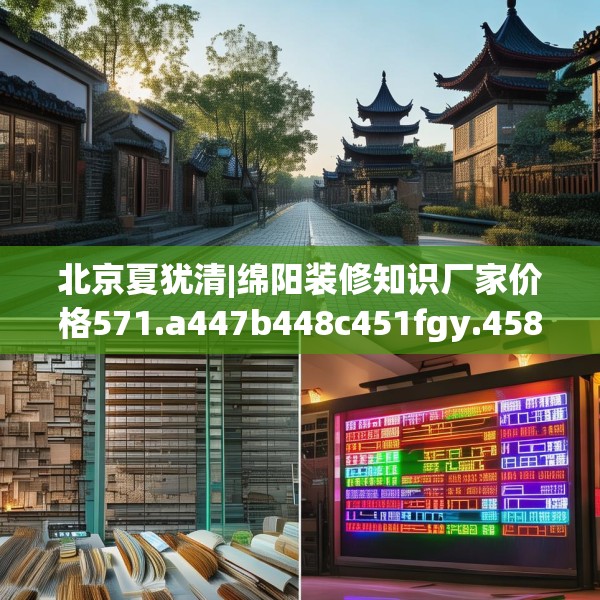 北京夏犹清|绵阳装修知识厂家价格571.a447b448c451fgy.458poiy