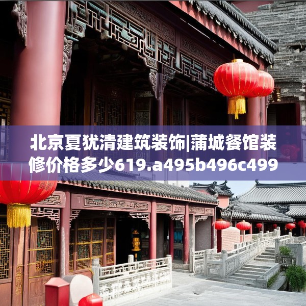 北京夏犹清建筑装饰|蒲城餐馆装修价格多少619.a495b496c499fgy.506fdsfds
