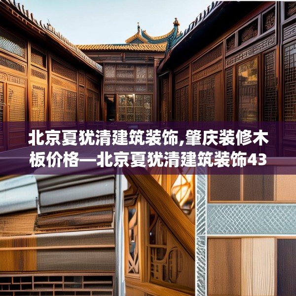 北京夏犹清建筑装饰,肇庆装修木板价格—北京夏犹清建筑装饰435.a311b312c315fgy.322uyk