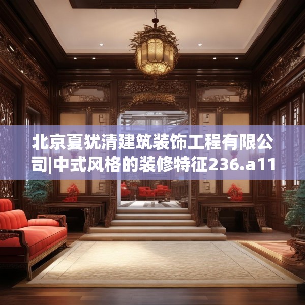 北京夏犹清建筑装饰工程有限公司|中式风格的装修特征236.a112b113c116fgy.12376678