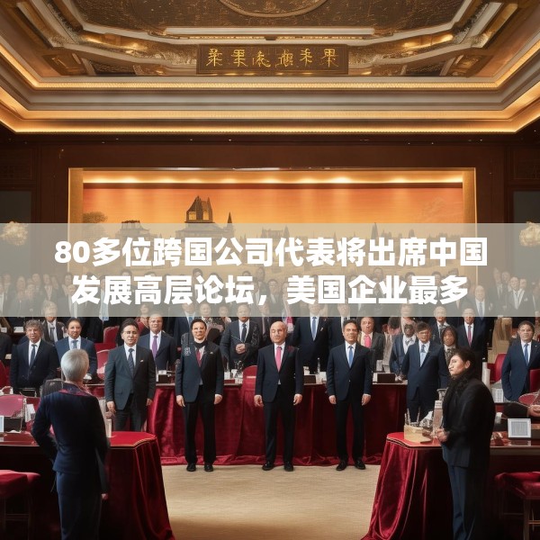 80多位跨国公司代表将出席中国发展高层论坛，美国企业最多