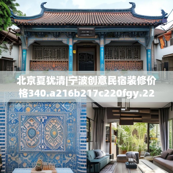 北京夏犹清|宁波创意民宿装修价格340.a216b217c220fgy.227dewqe