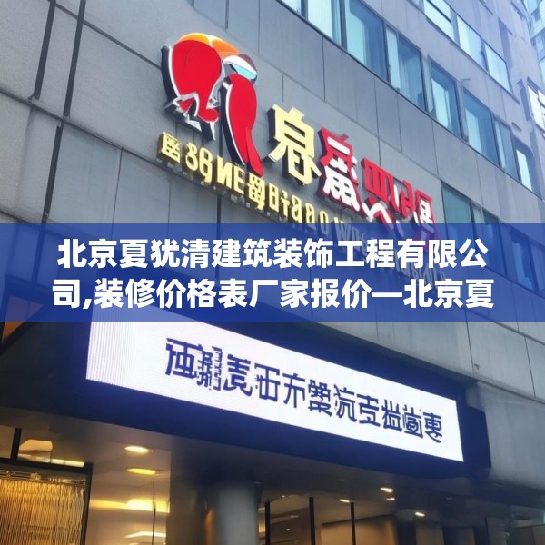 北京夏犹清建筑装饰工程有限公司,装修价格表厂家报价—北京夏犹清建筑装饰工程有限公司604.a480b481c484fgy.491sdA