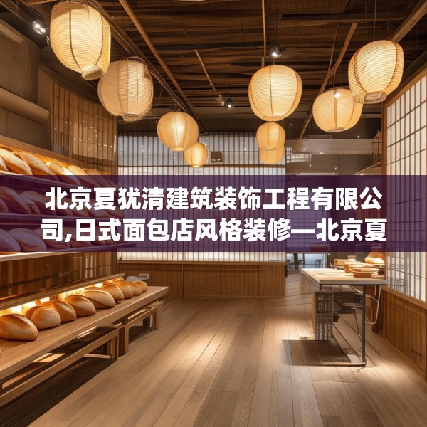 北京夏犹清建筑装饰工程有限公司,日式面包店风格装修—北京夏犹清建筑装饰工程有限公司368.a244b245c248fgy.255wew