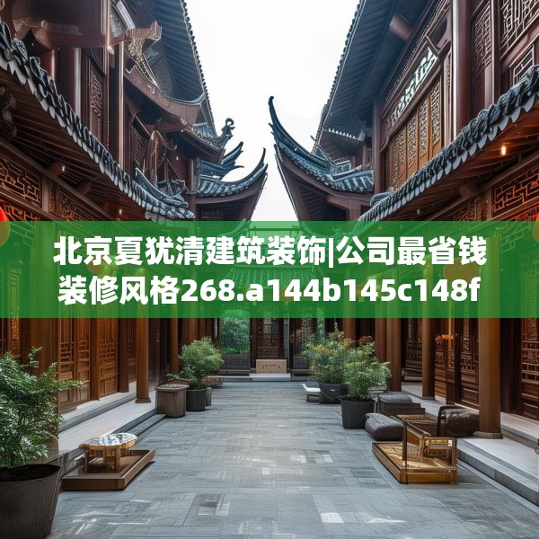 北京夏犹清建筑装饰|公司最省钱装修风格268.a144b145c148fgy.155dewqe