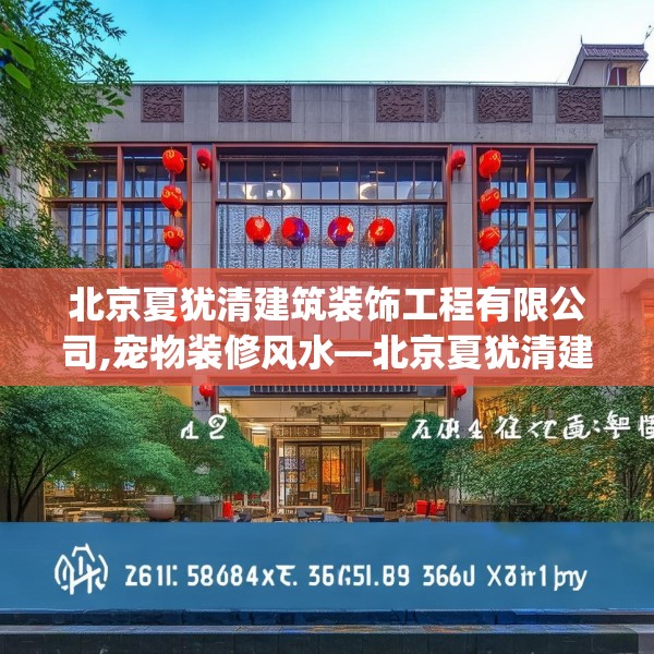 北京夏犹清建筑装饰工程有限公司,宠物装修风水—北京夏犹清建筑装饰工程有限公司580.a456b457c460fgy.467htyj