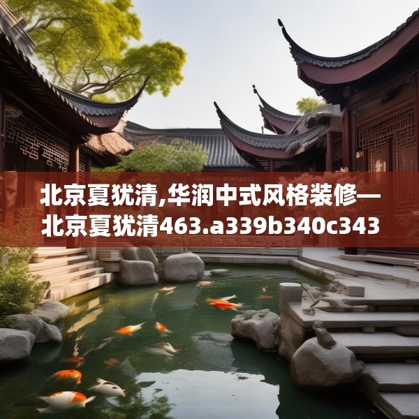 北京夏犹清,华润中式风格装修—北京夏犹清463.a339b340c343fgy.350poiy