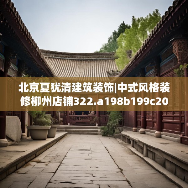 北京夏犹清建筑装饰|中式风格装修柳州店铺322.a198b199c202fgy.209dewqe