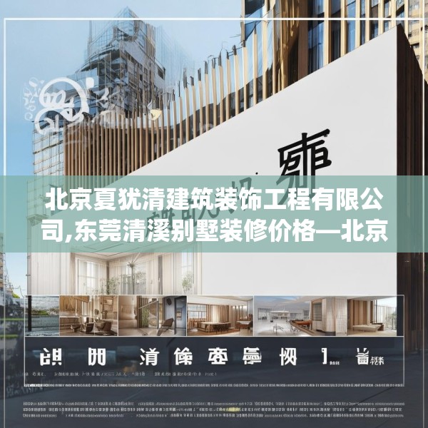 北京夏犹清建筑装饰工程有限公司,东莞清溪别墅装修价格—北京夏犹清建筑装饰工程有限公司432.a308b309c312fgy.319nbn