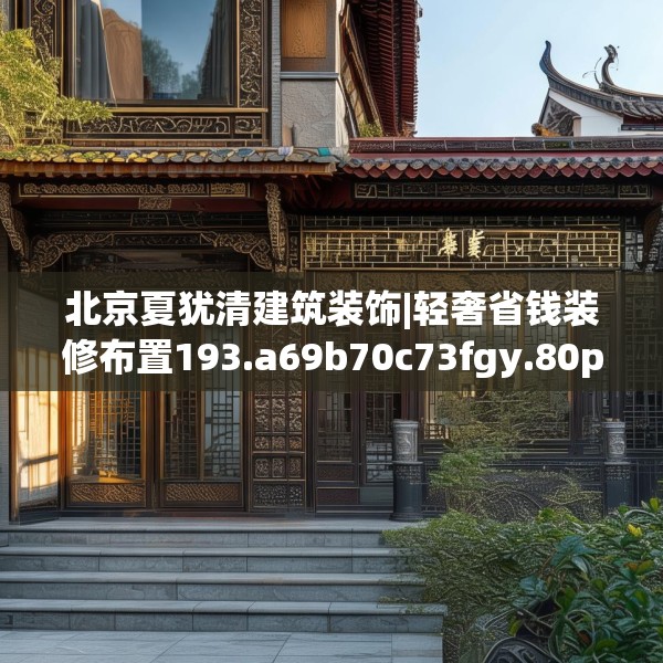 北京夏犹清建筑装饰|轻奢省钱装修布置193.a69b70c73fgy.80poiy
