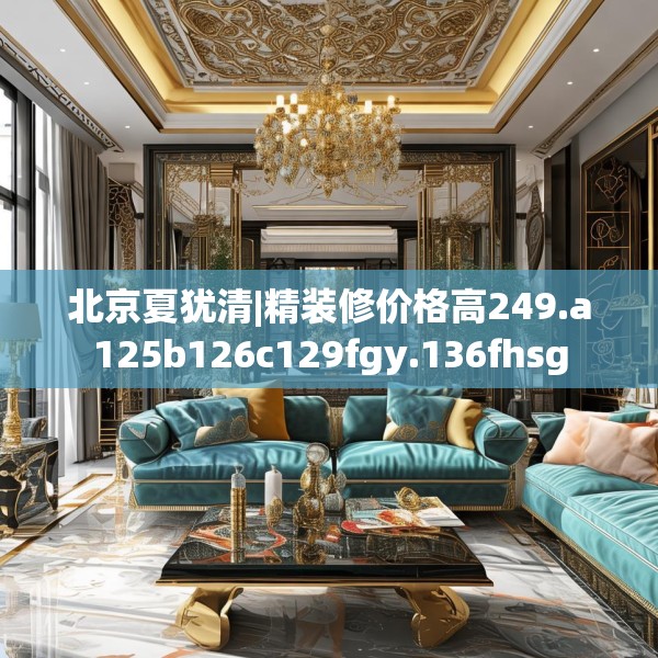 北京夏犹清|精装修价格高249.a125b126c129fgy.136fhsg