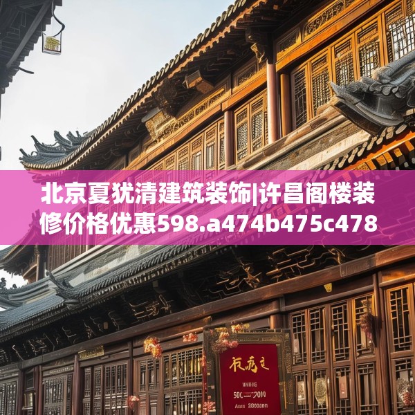 北京夏犹清建筑装饰|许昌阁楼装修价格优惠598.a474b475c478fgy.485htyj
