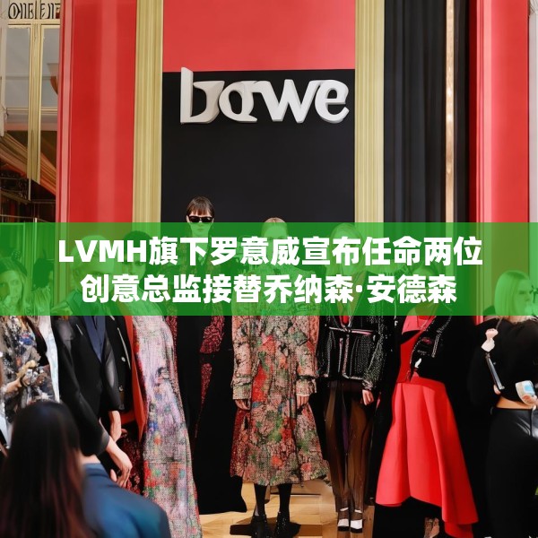 LVMH旗下罗意威宣布任命两位创意总监接替乔纳森·安德森