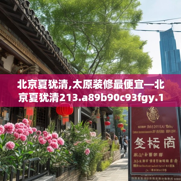 北京夏犹清,太原装修最便宜—北京夏犹清213.a89b90c93fgy.100fhsg