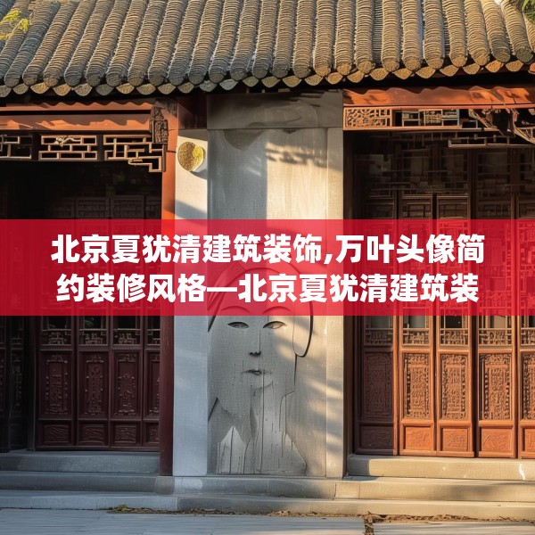 北京夏犹清建筑装饰,万叶头像简约装修风格—北京夏犹清建筑装饰441.a317b318c321fgy.328fghfd