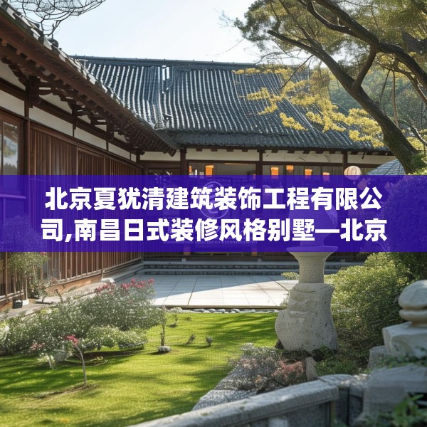 北京夏犹清建筑装饰工程有限公司,南昌日式装修风格别墅—北京夏犹清建筑装饰工程有限公司199.a75b76c79fgy.86jhhj