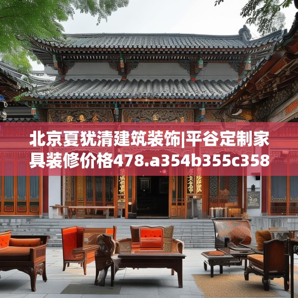 北京夏犹清建筑装饰|平谷定制家具装修价格478.a354b355c358fgy.365sdA