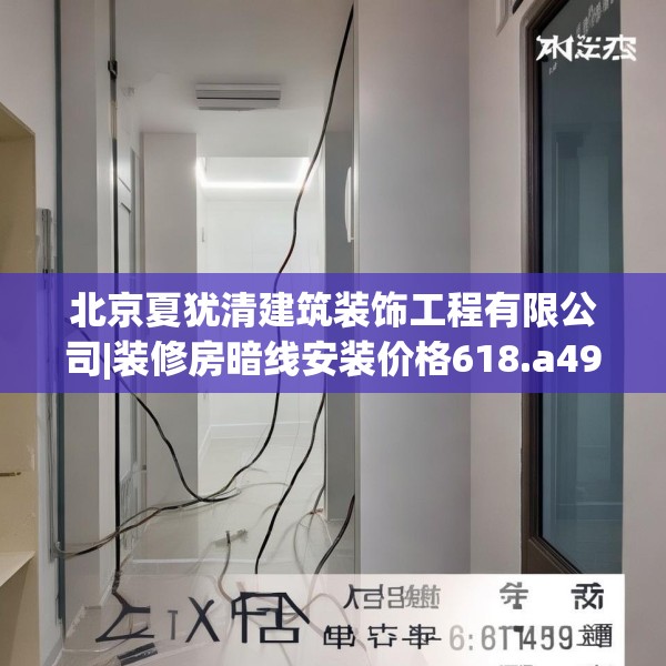 北京夏犹清建筑装饰工程有限公司|装修房暗线安装价格618.a494b495c498fgy.505dsfds