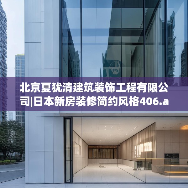 北京夏犹清建筑装饰工程有限公司|日本新房装修简约风格406.a282b283c286fgy.293sdA