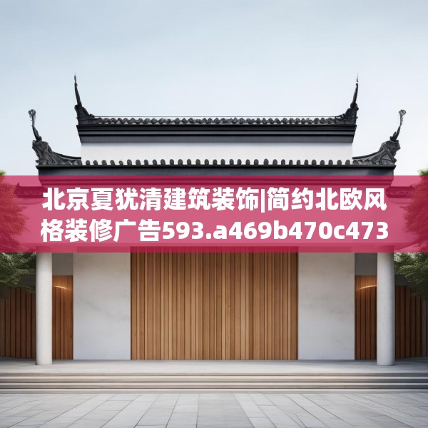 北京夏犹清建筑装饰|简约北欧风格装修广告593.a469b470c473fgy.480bnbn