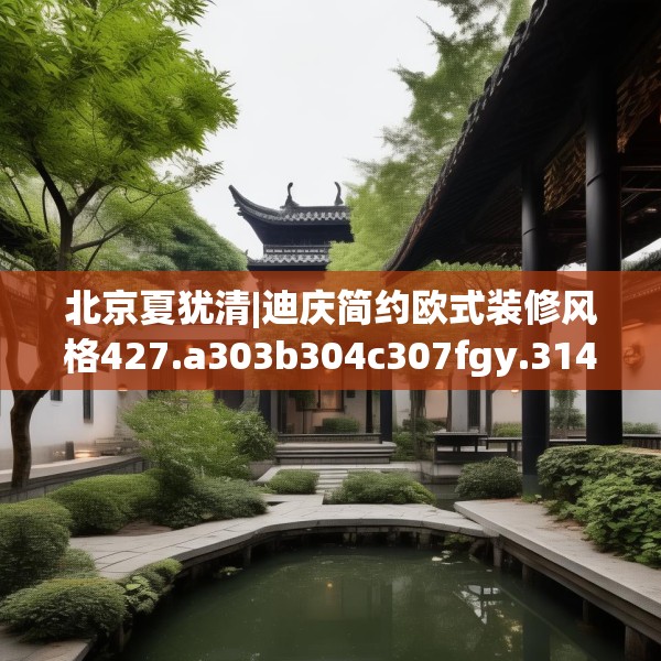 北京夏犹清|迪庆简约欧式装修风格427.a303b304c307fgy.314poiy