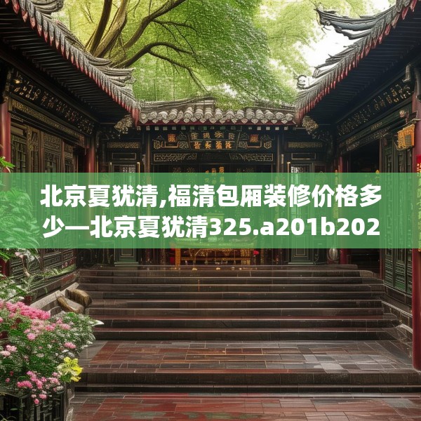 北京夏犹清,福清包厢装修价格多少—北京夏犹清325.a201b202c205fgy.212jhhj
