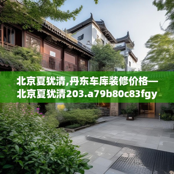 北京夏犹清,丹东车库装修价格—北京夏犹清203.a79b80c83fgy.90fds
