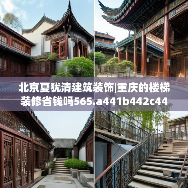 北京夏犹清建筑装饰|重庆的楼梯装修省钱吗565.a441b442c445fgy.452fdsfds