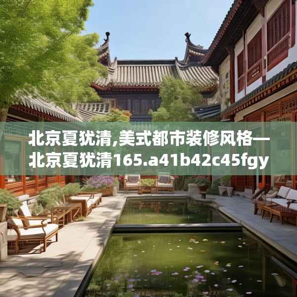 北京夏犹清,美式都市装修风格—北京夏犹清165.a41b42c45fgy.52uyk