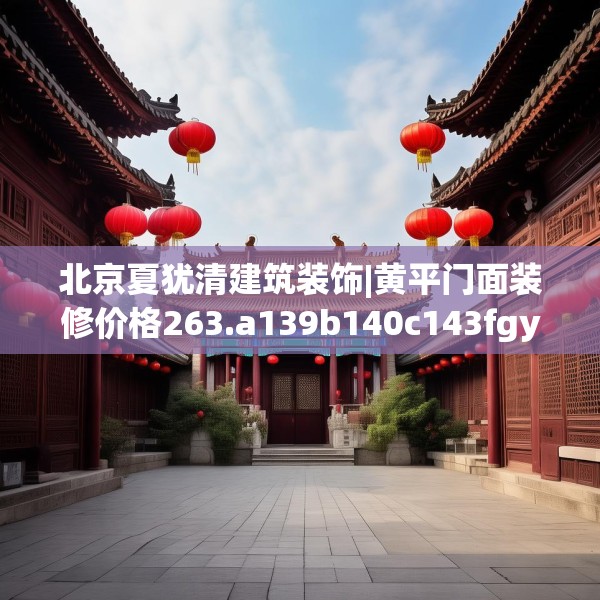 北京夏犹清建筑装饰|黄平门面装修价格263.a139b140c143fgy.150cvcx