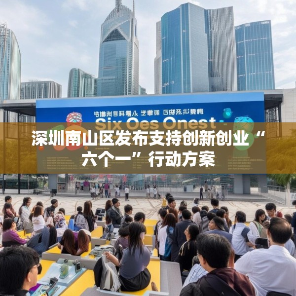 深圳南山区发布支持创新创业“六个一”行动方案