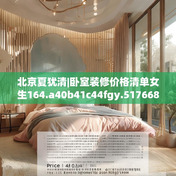 北京夏犹清|卧室装修价格清单女生164.a40b41c44fgy.5176682