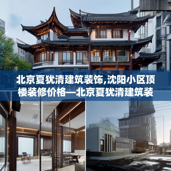 北京夏犹清建筑装饰,沈阳小区顶楼装修价格—北京夏犹清建筑装饰403.a279b280c283fgy.290fdsfds