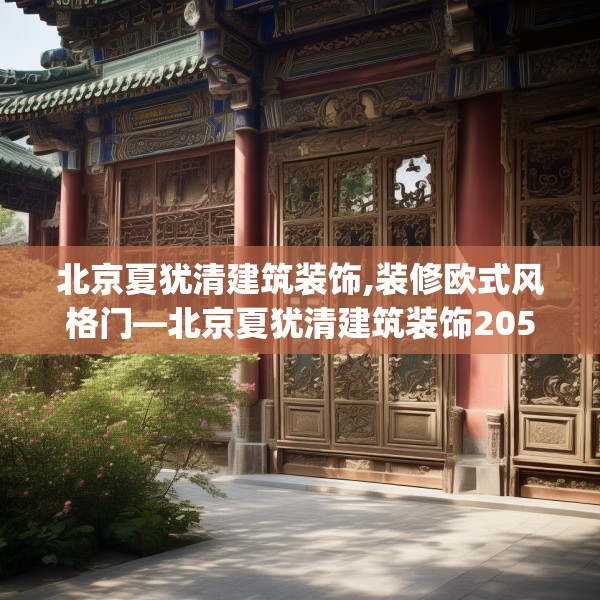 北京夏犹清建筑装饰,装修欧式风格门—北京夏犹清建筑装饰205.a81b82c85fgy.92fdsfds
