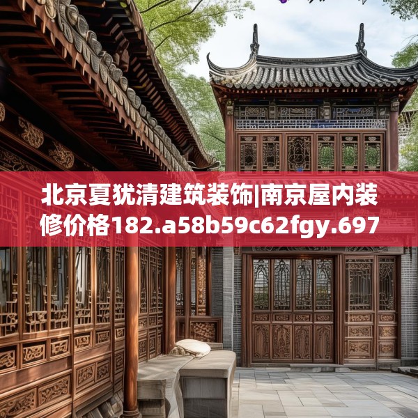 北京夏犹清建筑装饰|南京屋内装修价格182.a58b59c62fgy.6976681